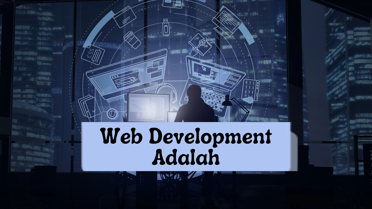 Web Development Adalah: Pengertian, Jenis dan Skill yang Dibutuhkan