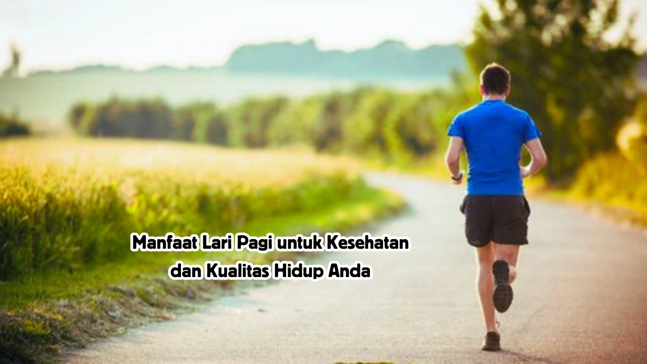 Manfaat Lari Pagi untuk Kesehatan dan Kualitas Hidup Anda
