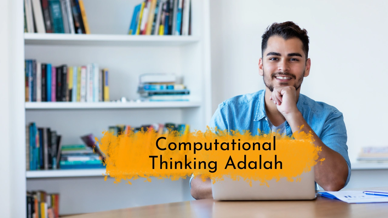 Computational Thinking Adalah: Pengertian dan Penerapannya